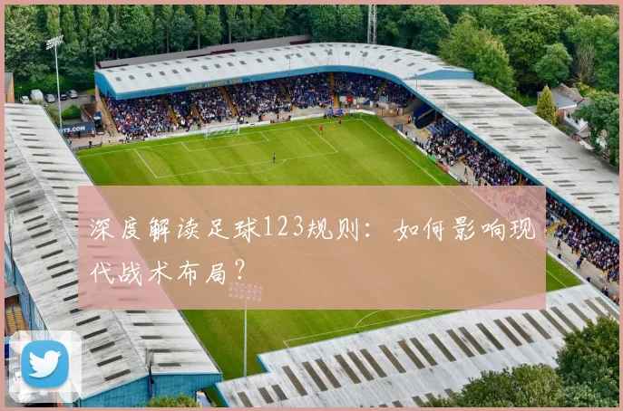 深度解读足球123规则：如何影响现代战术布局？