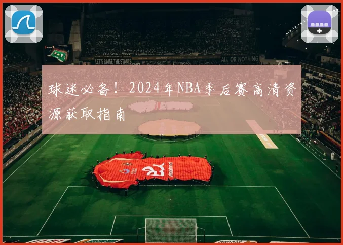 球迷必备！2024年NBA季后赛高清资源获取指南
